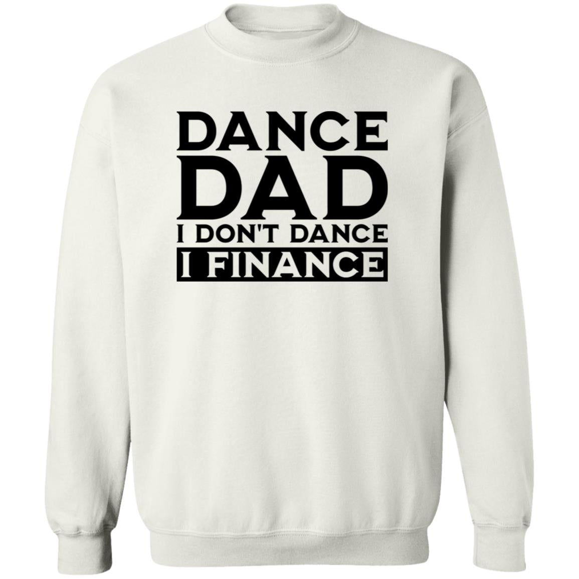 Dance Dad I don't Dance I Finance Crewneck Pullover Sweatshirt