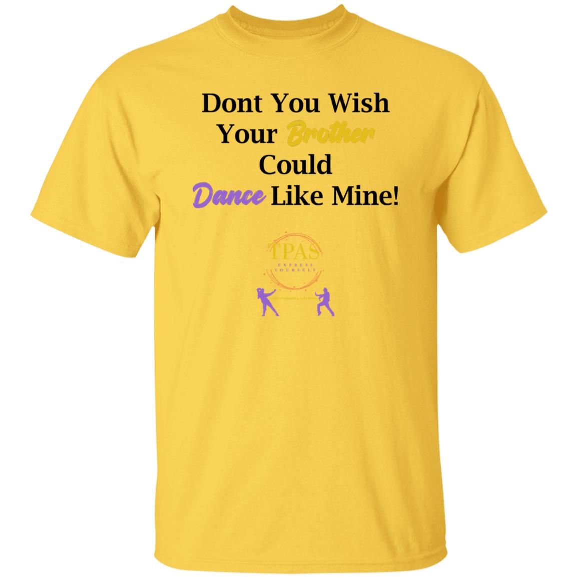 TPAS Dont You Wish Your Brother Could Dance Like Mine 100% Cotton T-Shirt