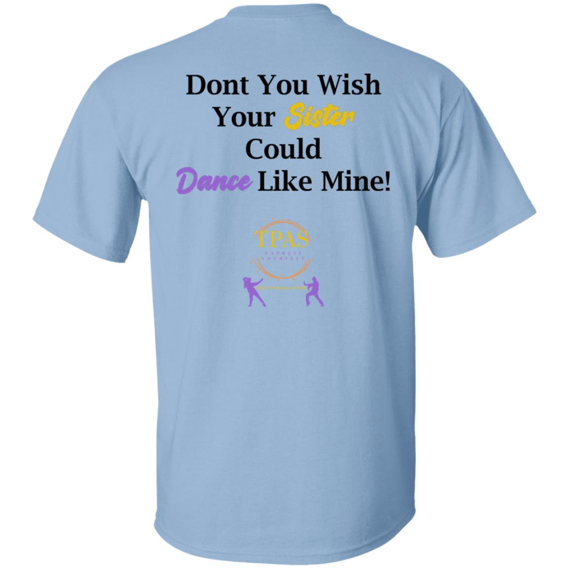 TPAS Wish Your Sister Could Dance Like Mine 100% Cotton T-Shirt