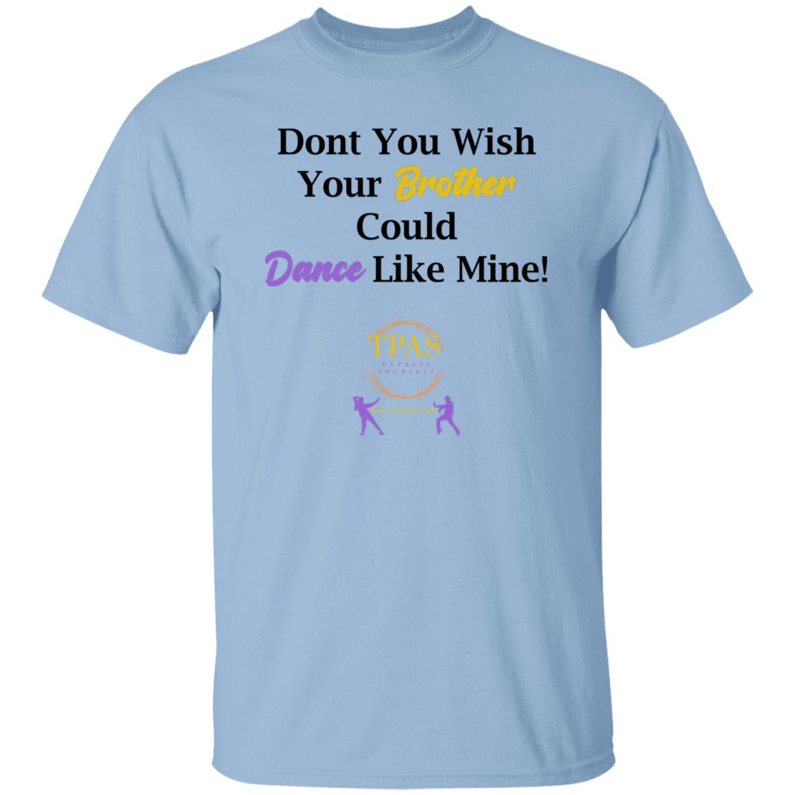 TPAS Dont You Wish Your Brother Could Dance Like Mine 100% Cotton T-Shirt