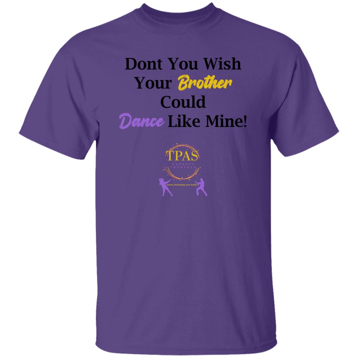 TPAS Dont You Wish Your Brother Could Dance Like Mine 100% Cotton T-Shirt