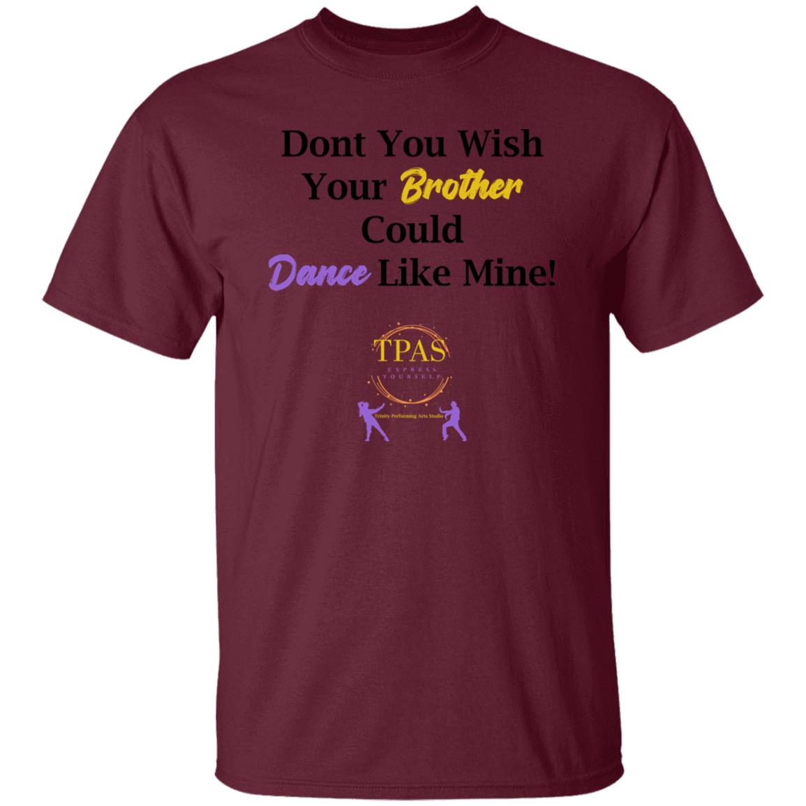 TPAS Dont You Wish Your Brother Could Dance Like Mine 100% Cotton T-Shirt