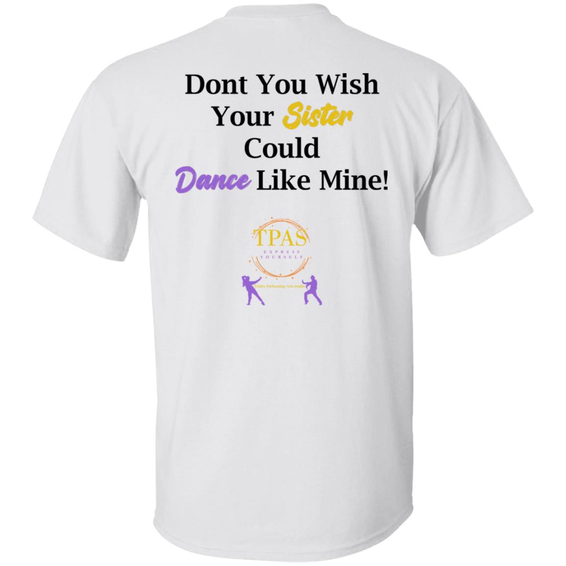 TPAS Wish Your Sister Could Dance Like Mine 100% Cotton T-Shirt