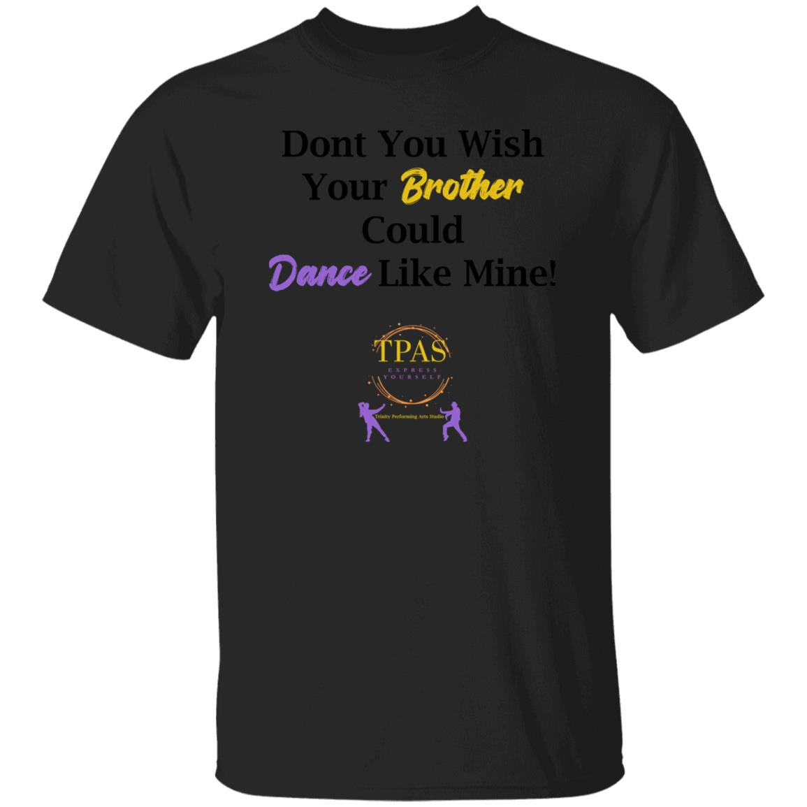 TPAS Dont You Wish Your Brother Could Dance Like Mine 100% Cotton T-Shirt